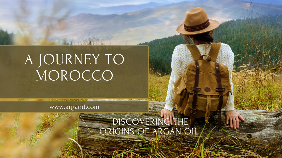 A Journey to Morocco: Discovering the Origins of Argan Oil